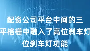 配资公司平台中间的三条水平格栅中融入了高位刹车灯功能