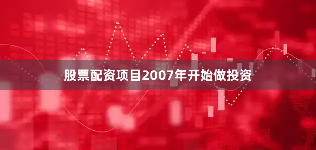 股票配资项目2007年开始做投资